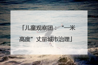 儿童观察团：“一米高度”丈量城市治理