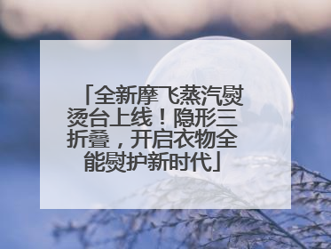 全新摩飞蒸汽熨烫台上线！隐形三折叠，开启衣物全能熨护新时代