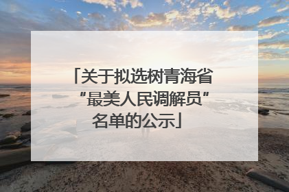 关于拟选树青海省“最美人民调解员” 名单的公示