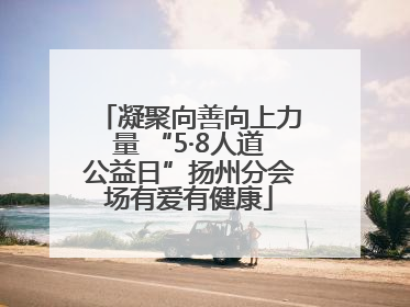 凝聚向善向上力量 “5·8人道公益日”扬州分会场有爱有健康