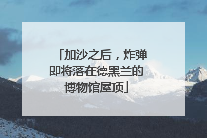 加沙之后，炸弹即将落在德黑兰的博物馆屋顶