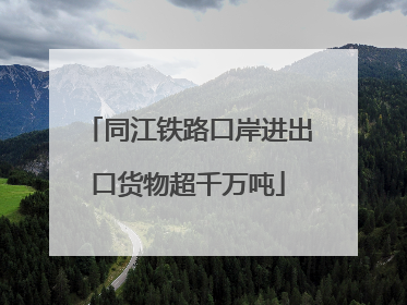 同江铁路口岸进出口货物超千万吨