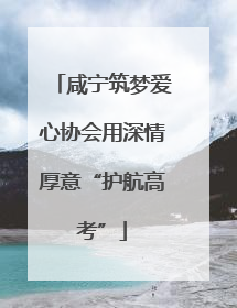 咸宁筑梦爱心协会用深情厚意“护航高考”