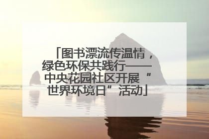 图书漂流传温情，绿色环保共践行——中央花园社区开展“世界环境日”活动