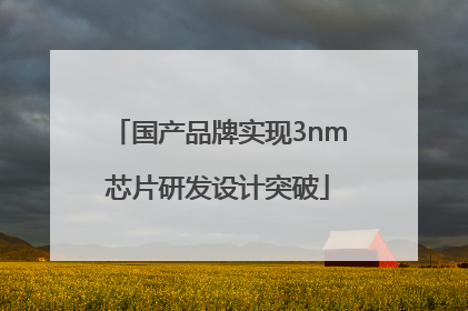 国产品牌实现3nm芯片研发设计突破