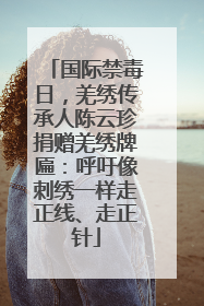 国际禁毒日，羌绣传承人陈云珍捐赠羌绣牌匾：呼吁像刺绣一样走正线、走正针