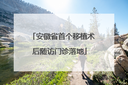 安徽省首个移植术后随访门诊落地