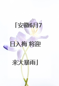 安徽6月7日入梅 将迎来大暴雨