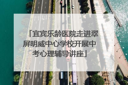 宜宾乐龄医院走进翠屏明威中心学校开展中考心理辅导讲座