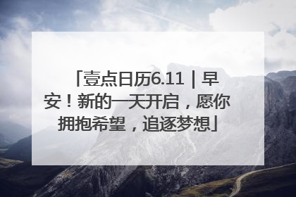 壹点日历6.11｜早安！新的一天开启，愿你拥抱希望，追逐梦想