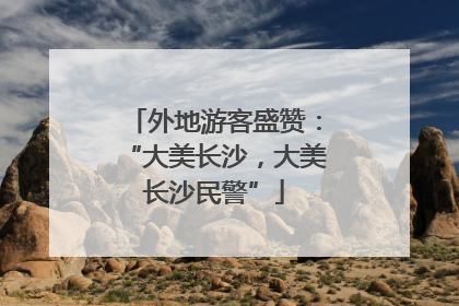 外地游客盛赞：“大美长沙，大美长沙民警”