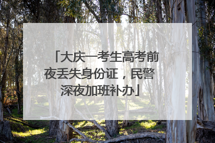 大庆一考生高考前夜丢失身份证，民警深夜加班补办
