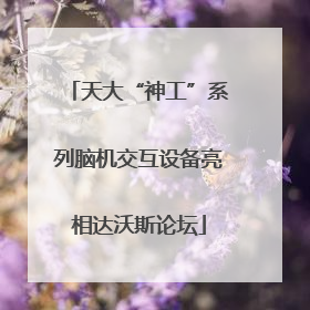 天大“神工”系列脑机交互设备亮相达沃斯论坛