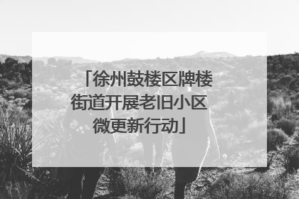 徐州鼓楼区牌楼街道开展老旧小区微更新行动