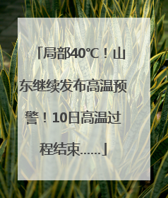 局部40℃！山东继续发布高温预警！10日高温过程结束……
