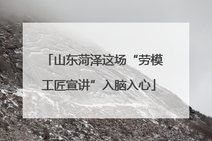 山东菏泽这场“劳模工匠宣讲”入脑入心