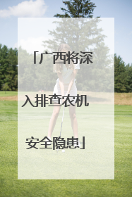 广西将深入排查农机安全隐患