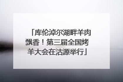 库伦淖尔湖畔羊肉飘香！第三届全国烤羊大会在沽源举行