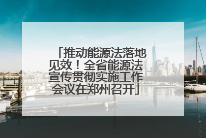 推动能源法落地见效！全省能源法宣传贯彻实施工作会议在郑州召开
