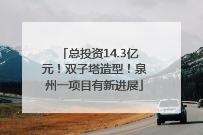 总投资14.3亿元！双子塔造型！泉州一项目有新进展