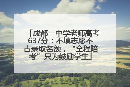 成都一中学老师高考637分：不填志愿不占录取名额，“全程陪考”只为鼓励学生