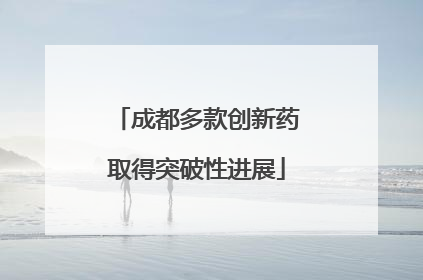 成都多款创新药取得突破性进展