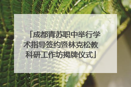 成都青苏职中举行学术指导签约暨林克松教科研工作坊揭牌仪式