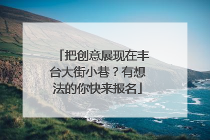 把创意展现在丰台大街小巷？有想法的你快来报名