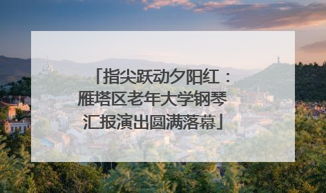 指尖跃动夕阳红：雁塔区老年大学钢琴汇报演出圆满落幕