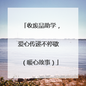 收废品助学，爱心传递不停歇（暖心故事）