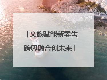 文旅赋能新零售 跨界融合创未来