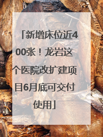 新增床位近400张！龙岩这个医院改扩建项目6月底可交付使用