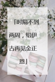 时隔不到两周，绍伊古再见金正恩