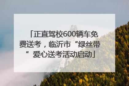 正直驾校600辆车免费送考，临沂市“绿丝带”爱心送考活动启动
