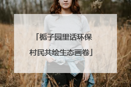 栀子园里话环保 村民共绘生态画卷