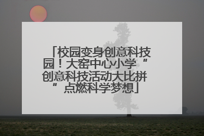 校园变身创意科技园！大窑中心小学“创意科技活动大比拼”点燃科学梦想