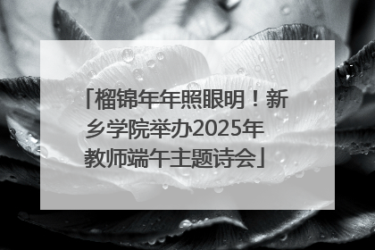 榴锦年年照眼明！新乡学院举办2025年教师端午主题诗会