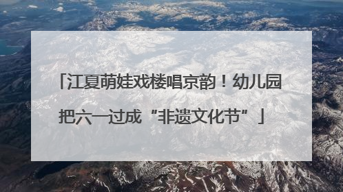 江夏萌娃戏楼唱京韵！幼儿园把六一过成“非遗文化节”
