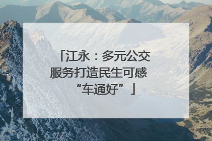 江永：多元公交服务打造民生可感“车通好”