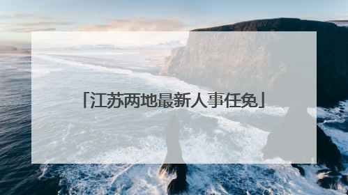江苏两地最新人事任免