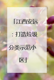 江西安远：打造垃圾分类示范小区