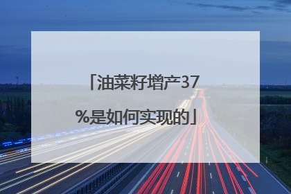 油菜籽增产37%是如何实现的