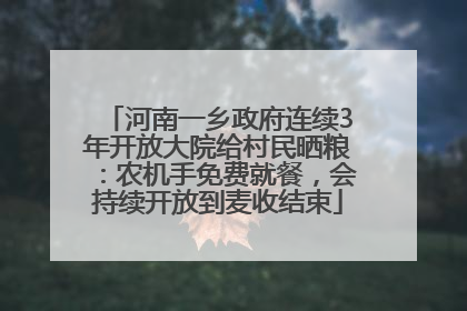 河南一乡政府连续3年开放大院给村民晒粮：农机手免费就餐，会持续开放到麦收结束