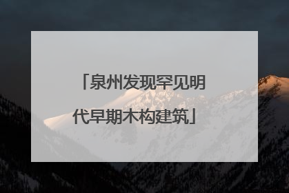 泉州发现罕见明代早期木构建筑