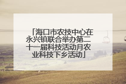 海口市农技中心在永兴镇联合举办第二十一届科技活动月农业科技下乡活动