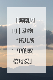 海南周刊｜动物“托儿所”里的双倍母爱