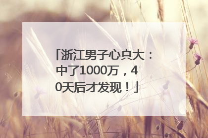 浙江男子心真大：中了1000万，40天后才发现！