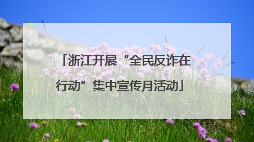 浙江开展“全民反诈在行动”集中宣传月活动