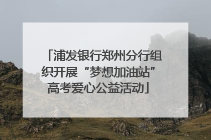 浦发银行郑州分行组织开展“梦想加油站”高考爱心公益活动