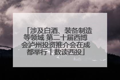 涉及白酒、装备制造等领域 第二十届西博会泸州投资推介会在成都举行丨数读西投